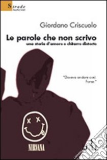 Le parole che non scrivo. Una storia d'amore e chitarre distorte libro di Criscuolo Giordano