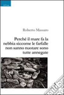 Perché il mare fa la nebbia siccome le farfalle non sanno nuotare sono tutte annegate libro di Massaro Roberto