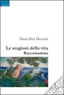 Le stagioni della vita. Raccontanima libro di Massetti M. Rita