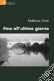 Fino all'ultimo giorno libro di Vinzi Federico