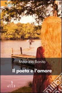 Il poeta e l'amore libro di Bonito Maurizio