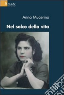 Nel solco della vita libro di Mucerino Anna