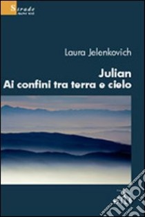 Julian ai confini tra terra e cielo libro di Jelenkovich Laura