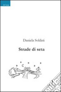 Strade di seta libro di Soldati Daniela