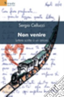 Non venire. Lettere scritte a un amore libro di Cellucci Sergio