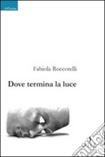 Dove termina la luce libro di Roccotelli Fabiola