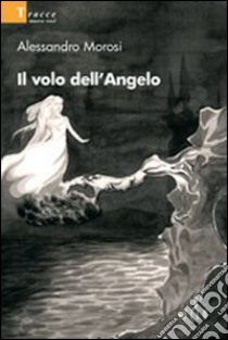 Il volo dell'angelo libro di Morosi Alessandro