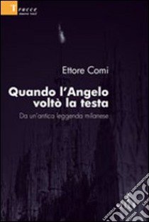 Quando l'angelo voltò la testa. Da un'antica leggenda milanese libro di Comi Ettore