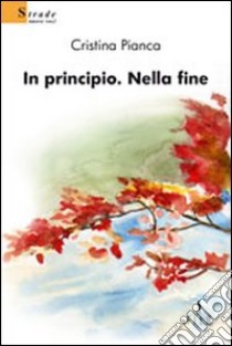 In principio. Nella fine libro di Pianca Cristina