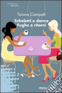 Scheletri e donne. Fughe e ritorni libro di Ciampetti Tiziana