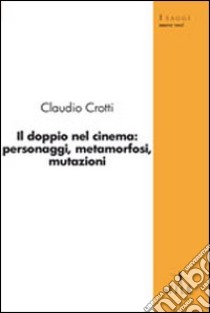 Il doppio nel cinema: personaggi, metamorfosi, mutazioni libro di Crotti Claudio