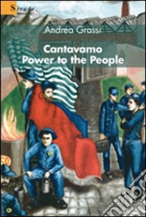 Cantavamo «Power to the people» libro di Grassi Andrea