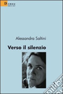 Verso il silenzio libro di Saltini Alessandra