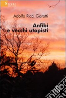 Anfibi e vecchi utopisti libro di Ricci Garotti Adolfo