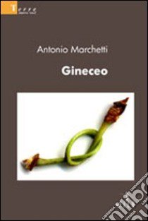 Gineceo libro di Marchetti Antonio