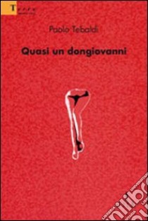 Quasi un dongiovanni libro di Tebaldi Paolo