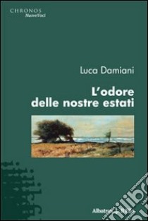 L'odore delle nostre estati libro di Damiani Luca