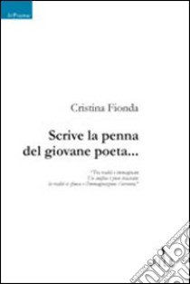 Scrive la penna del giovane poeta... libro di Fionda Cristina