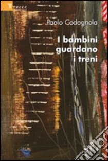 I Bambini guardano i treni libro di Codognola Paolo