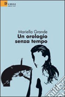 Un Orologio senza tempo libro di Grande Mariella