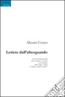 Lettere dall'altroquando libro di Cosso Alessio