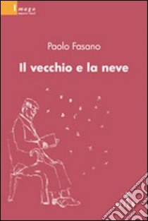 Il vecchio e la neve libro di Fasano Paolo