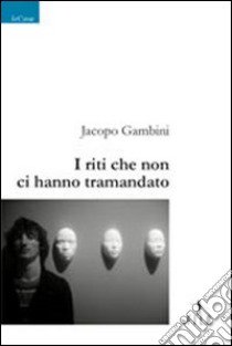 I riti che non ci hanno tramandato libro di Gambini Jacopo