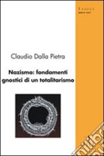 Nazismo: fondamenti gnostici di un totalitarismo libro di Dalla Pietra Claudio