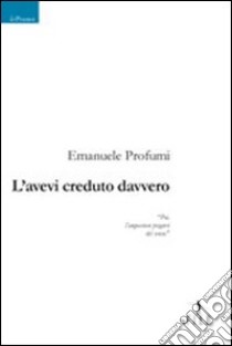 L'avevi creduto davvero libro di Profumi Emanuele