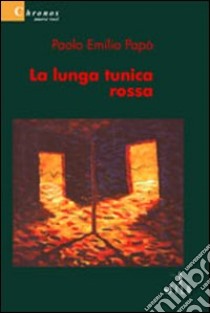 La lunga tunica rossa libro di Papò Paolo Emilio