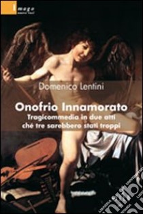 Onofrio innamorato. Tragicommedia in due atti ché tre sarebbero stati troppi libro di Lentini Domenico