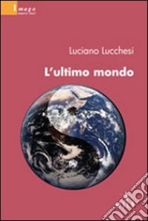 L'ultimo mondo libro di Lucchesi Luciano