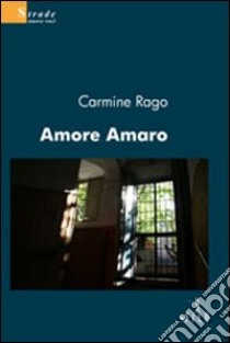 Amore amaro libro di Rago Carmine