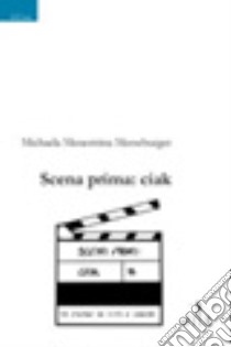 Scena prima. Ciak libro di Menestrina Merseburger Michaela