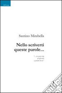 Nello scriverti queste parole... libro di Mirabella Santino