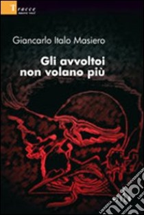 Gli avvoltoi non volano più libro di Masiero Giancarlo I.