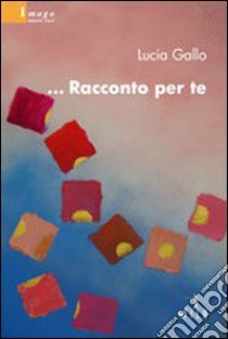 ... Racconto per te libro di Gallo Lucia