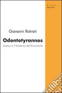 Odontotyrannos Ionesco e il fantasma del rinoceronte libro di Rotiroti Giovanni