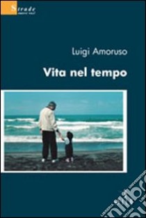 Vita nel tempo libro di Amoruso Luigi