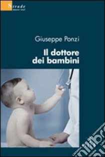 Il dottore dei bambini libro di Ponzi Giuseppe