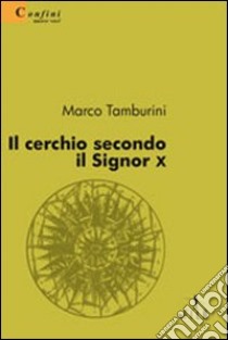 Il cerchio secondo il Signor X libro di Tamburini Marco