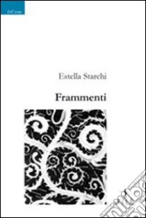 Frammenti libro di Starchi Estella