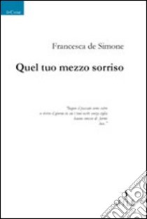 Quel tuo mezzo sorriso libro di De Simone Francesca