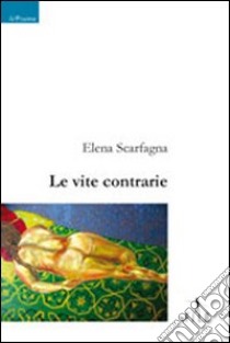 Le Vite contrarie libro di Scarfagna Elena