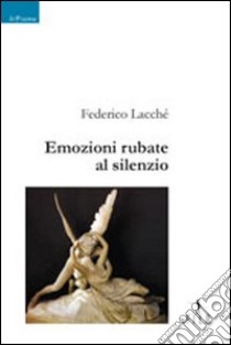 Emozioni rubate al silenzio libro di Lacche Federico