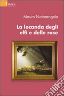 La Locanda degli elfi e delle rose libro di Notarangelo Mauro