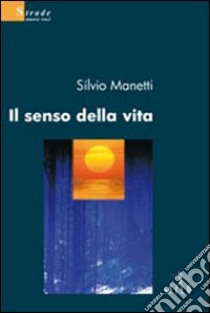 Il Senso della vita libro di Manetti Silvio