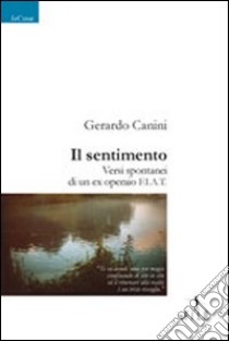 Il Sentimento. Versi spontanei di un ex operaio Fiat libro di Canini Gerardo