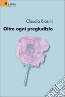 Oltre ogni pregiudizio libro di Biasini Claudia