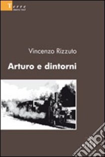 Arturo e dintorni libro di Rizzuto Vincenzo